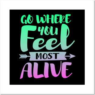 Go Where You Feel Most Alive Posters and Art